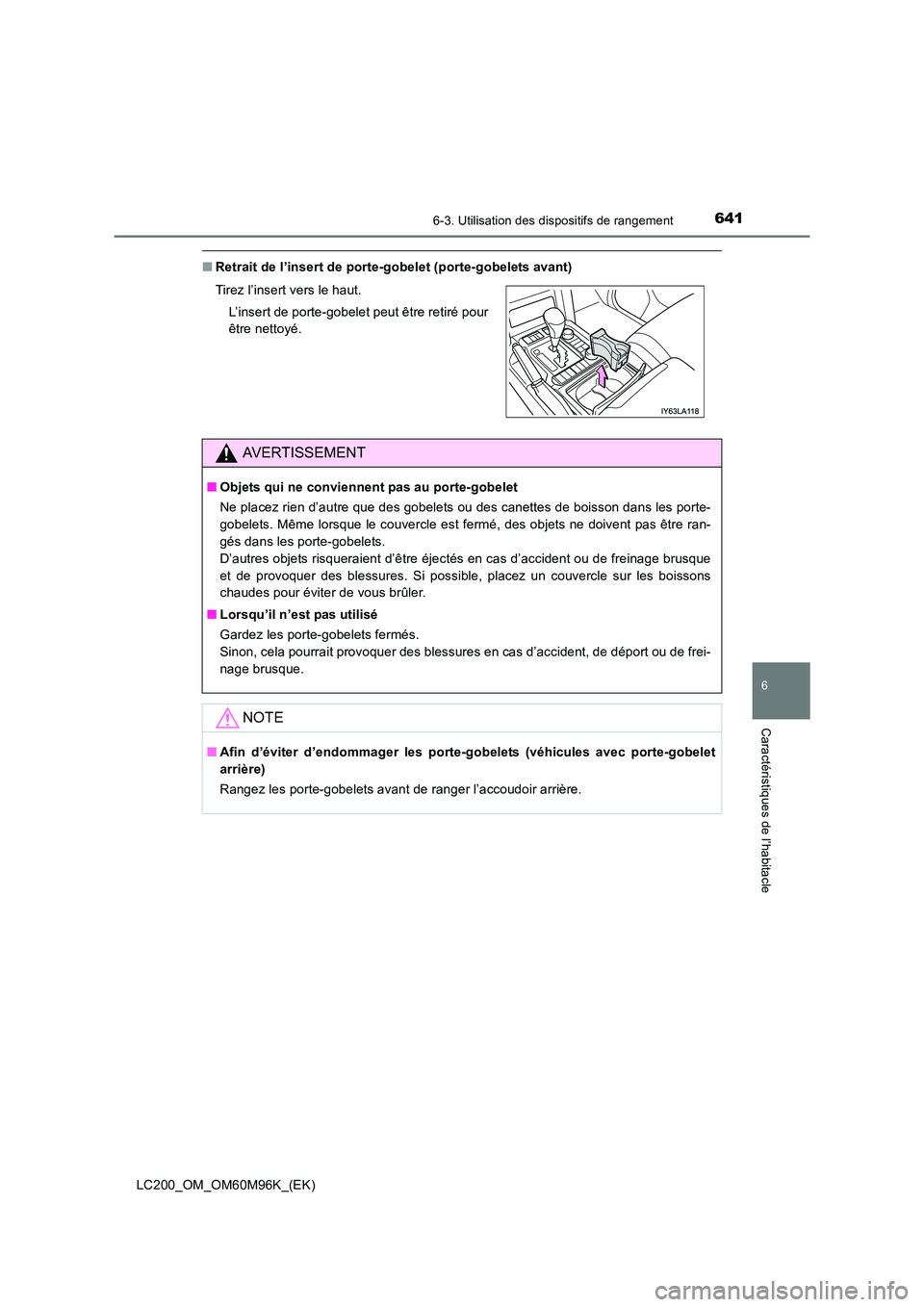 TOYOTA LAND CRUISER 2016  Manuel du propriétaire (in French) 6416-3. Utilisation des dispositifs de rangement
LC200_OM_OM60M96K_(EK)
6
Caractéristiques de l’habitacle
■Retrait de l’insert de porte-gobelet (porte-gobelets avant)
Tirez l’insert vers le h