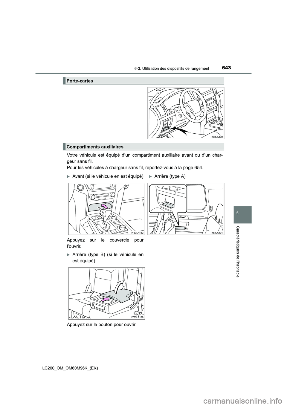 TOYOTA LAND CRUISER 2016  Manuel du propriétaire (in French) 6436-3. Utilisation des dispositifs de rangement
LC200_OM_OM60M96K_(EK)
6
Caractéristiques de l’habitacle
Votre véhicule est équipé d’un compartiment auxiliaire avant ou d’un char-
geur sans