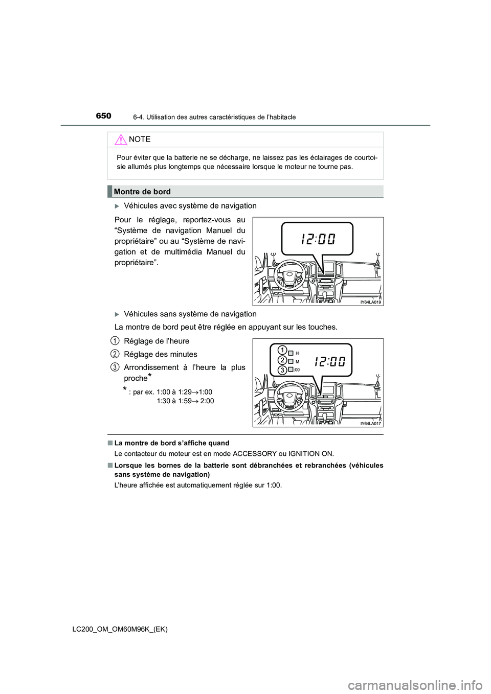 TOYOTA LAND CRUISER 2016  Manuel du propriétaire (in French) 650
LC200_OM_OM60M96K_(EK)
6-4. Utilisation des autres caractéristiques de l’habitacle
�XVéhicules avec système de navigation
Pour le réglage, reportez-vous au
“Système de navigation Manuel d