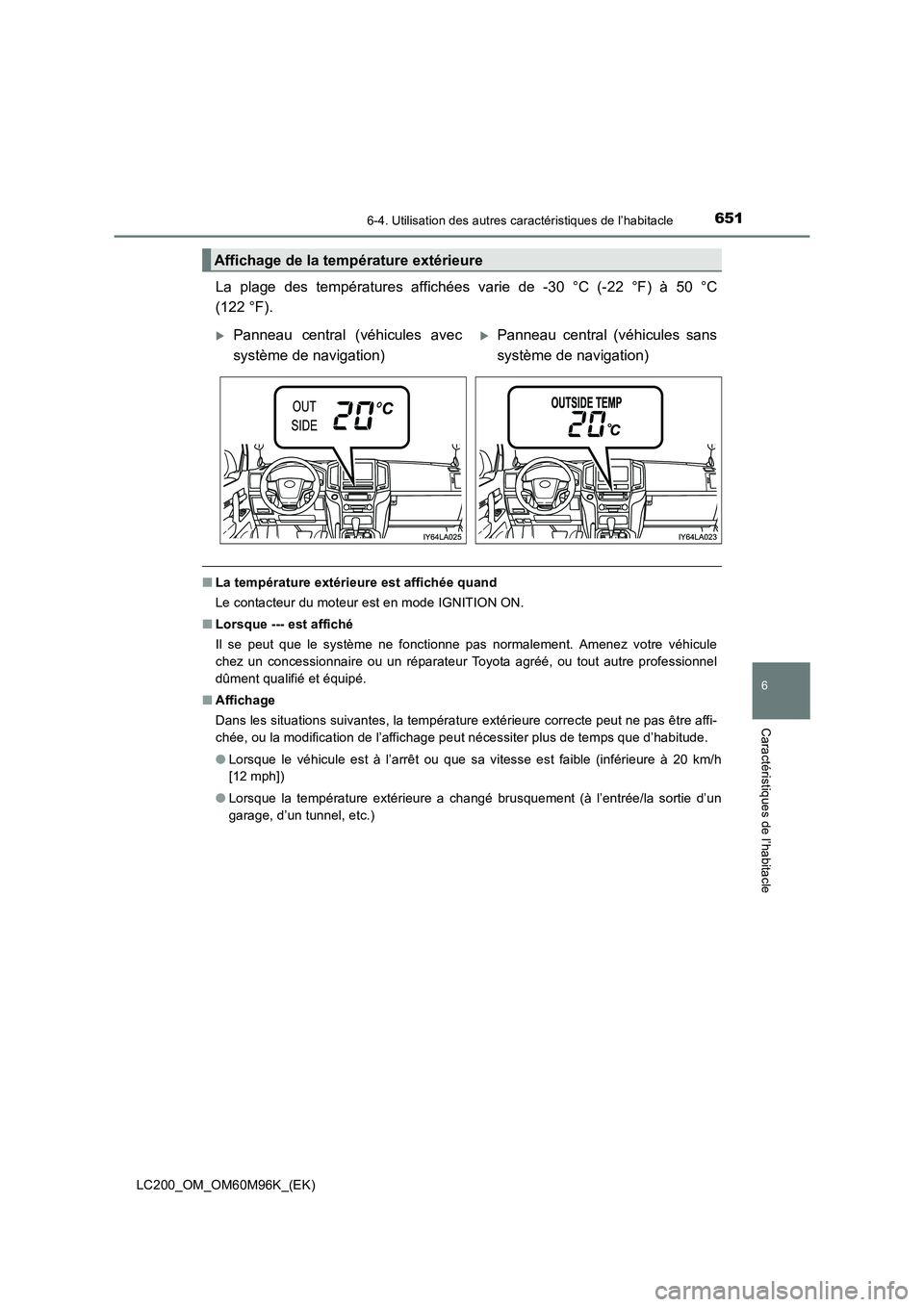 TOYOTA LAND CRUISER 2016  Manuel du propriétaire (in French) 6516-4. Utilisation des autres caractéristiques de l’habitacle
LC200_OM_OM60M96K_(EK)
6
Caractéristiques de l’habitacle
La plage des températures affichées varie de -30 °C (-22 °F) à 50 °C