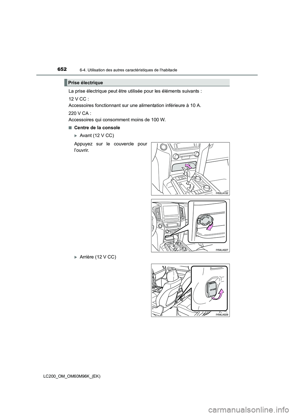 TOYOTA LAND CRUISER 2016  Manuel du propriétaire (in French) 652
LC200_OM_OM60M96K_(EK)
6-4. Utilisation des autres caractéristiques de l’habitacle
La prise électrique peut être utilisée pour les éléments suivants :
12 V CC : 
Accessoires fonctionnant s