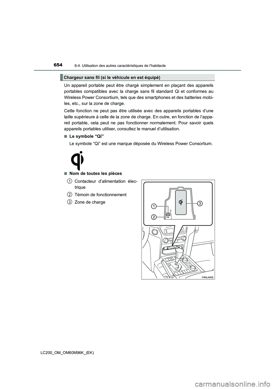 TOYOTA LAND CRUISER 2016  Manuel du propriétaire (in French) 654
LC200_OM_OM60M96K_(EK)
6-4. Utilisation des autres caractéristiques de l’habitacle
Un appareil portable peut être chargé simplement en plaçant des appareils
portables compatibles avec la cha
