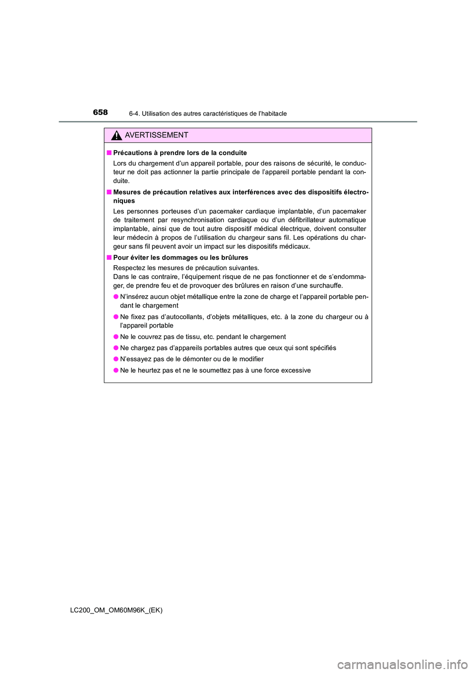 TOYOTA LAND CRUISER 2016 Manuel du propriétaire (in French) 658
LC200_OM_OM60M96K_(EK)
6-4. Utilisation des autres caractéristiques de l’habitacle
AVERTISSEMENT
■Précautions à prendre lors de la conduite
Lors du chargement d’un appareil portable, pour TOYOTA LAND CRUISER 2016 Manuel du propriétaire (in French) 658
LC200_OM_OM60M96K_(EK)
6-4. Utilisation des autres caractéristiques de l’habitacle
AVERTISSEMENT
■Précautions à prendre lors de la conduite
Lors du chargement d’un appareil portable, pour