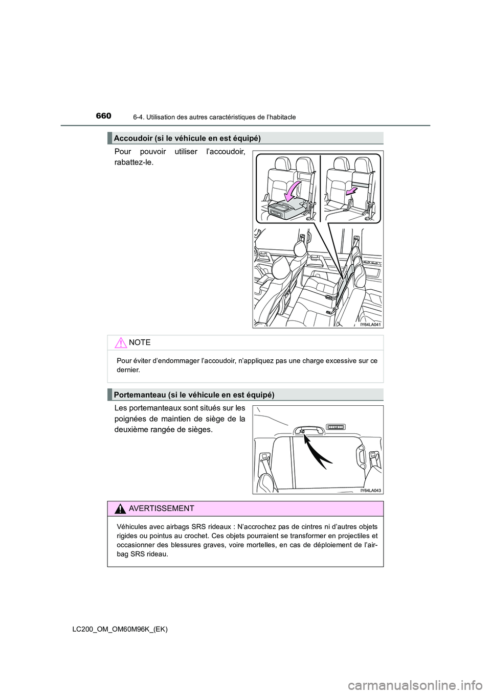 TOYOTA LAND CRUISER 2016  Manuel du propriétaire (in French) 660
LC200_OM_OM60M96K_(EK)
6-4. Utilisation des autres caractéristiques de l’habitacle
Pour pouvoir utiliser l’accoudoir,
rabattez-le.
Les portemanteaux sont situés sur les
poignées de maintien