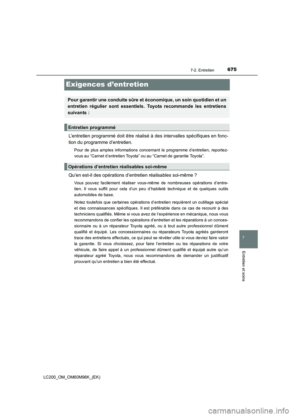 TOYOTA LAND CRUISER 2016 Manuel du propriétaire (in French) 675
7
7-2. Entretien
Entretien et soins
LC200_OM_OM60M96K_(EK)
Exigences d’entretien
L’entretien programmé doit être réalisé à des intervalles spécifiques en fonc-
tion du programme d’entr TOYOTA LAND CRUISER 2016 Manuel du propriétaire (in French) 675
7
7-2. Entretien
Entretien et soins
LC200_OM_OM60M96K_(EK)
Exigences d’entretien
L’entretien programmé doit être réalisé à des intervalles spécifiques en fonc-
tion du programme d’entr