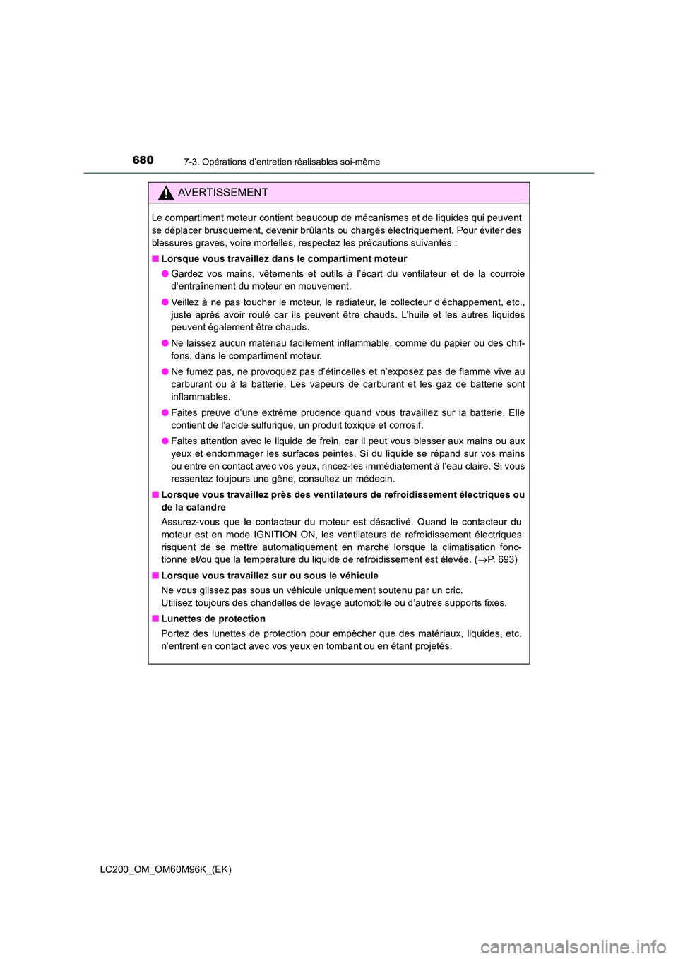 TOYOTA LAND CRUISER 2016 Manuel du propriétaire (in French) 6807-3. Opérations d’entretien réalisables soi-même
LC200_OM_OM60M96K_(EK)
AVERTISSEMENT
Le compartiment moteur contient beaucoup de mécanismes et de liquides qui peuvent
se déplacer brusquemen TOYOTA LAND CRUISER 2016 Manuel du propriétaire (in French) 6807-3. Opérations d’entretien réalisables soi-même
LC200_OM_OM60M96K_(EK)
AVERTISSEMENT
Le compartiment moteur contient beaucoup de mécanismes et de liquides qui peuvent
se déplacer brusquemen
