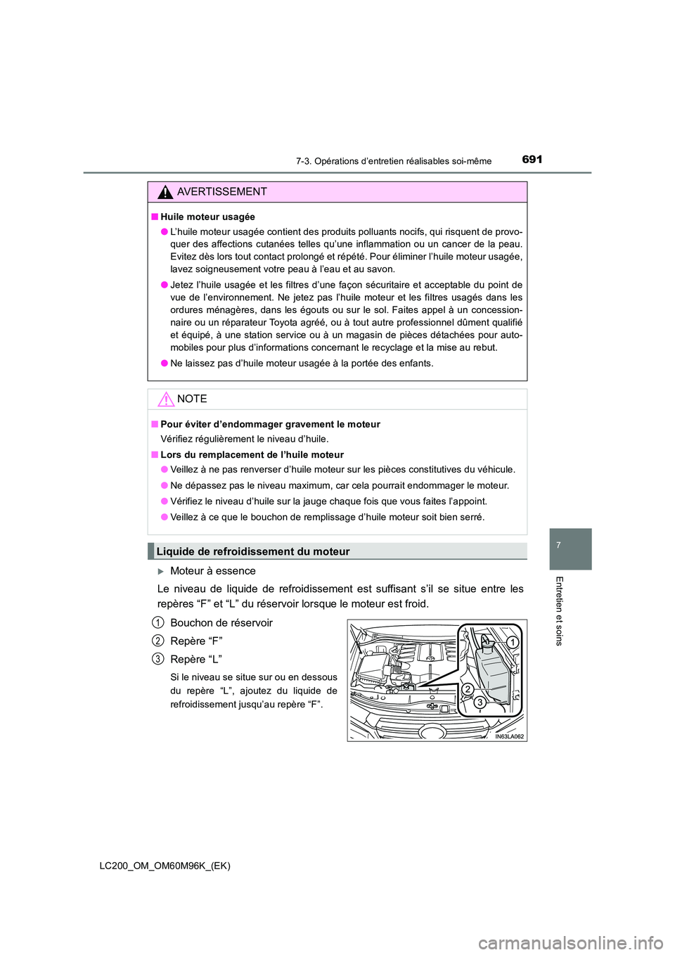 TOYOTA LAND CRUISER 2016  Manuel du propriétaire (in French) 6917-3. Opérations d’entretien réalisables soi-même
LC200_OM_OM60M96K_(EK)
7
Entretien et soins�XMoteur à essence
Le niveau de liquide de refroidissement est suffisant s’il se situe entre les
