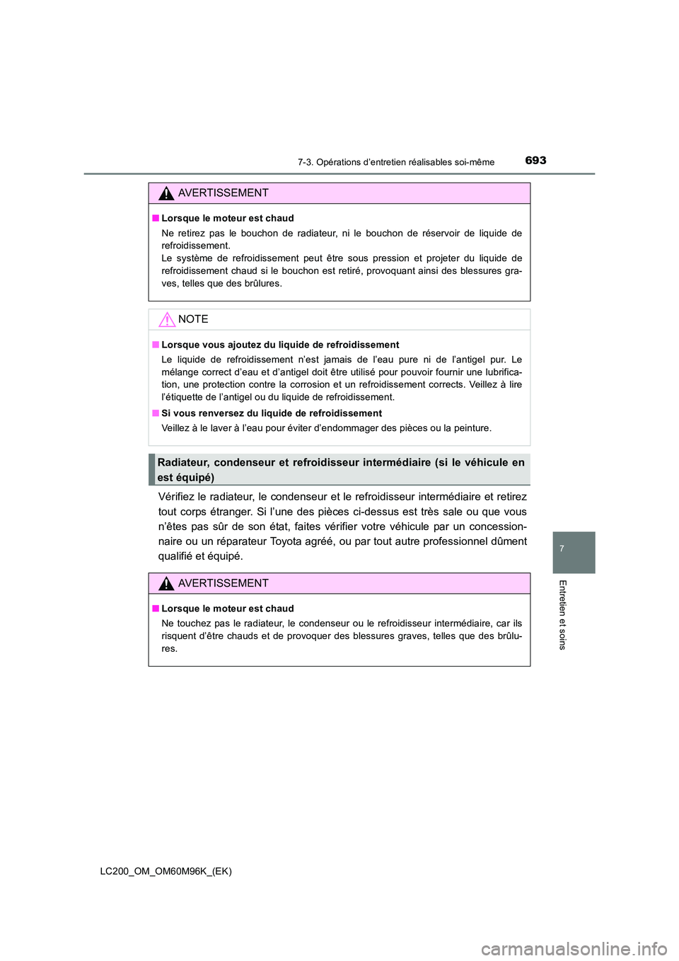 TOYOTA LAND CRUISER 2016  Manuel du propriétaire (in French) 6937-3. Opérations d’entretien réalisables soi-même
LC200_OM_OM60M96K_(EK)
7
Entretien et soins
Vérifiez le radiateur, le condenseur et le refroidisseur intermédiaire et retirez
tout corps étr