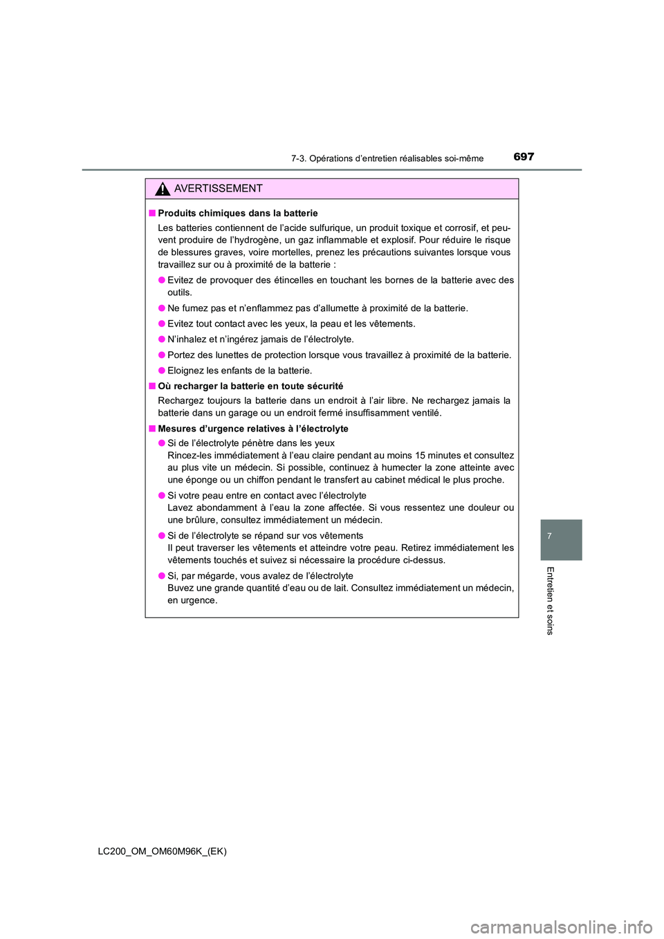 TOYOTA LAND CRUISER 2016 Manuel du propriétaire (in French) 6977-3. Opérations d’entretien réalisables soi-même
LC200_OM_OM60M96K_(EK)
7
Entretien et soins
AVERTISSEMENT
■Produits chimiques dans la batterie
Les batteries contiennent de l’acide sulfuri TOYOTA LAND CRUISER 2016 Manuel du propriétaire (in French) 6977-3. Opérations d’entretien réalisables soi-même
LC200_OM_OM60M96K_(EK)
7
Entretien et soins
AVERTISSEMENT
■Produits chimiques dans la batterie
Les batteries contiennent de l’acide sulfuri