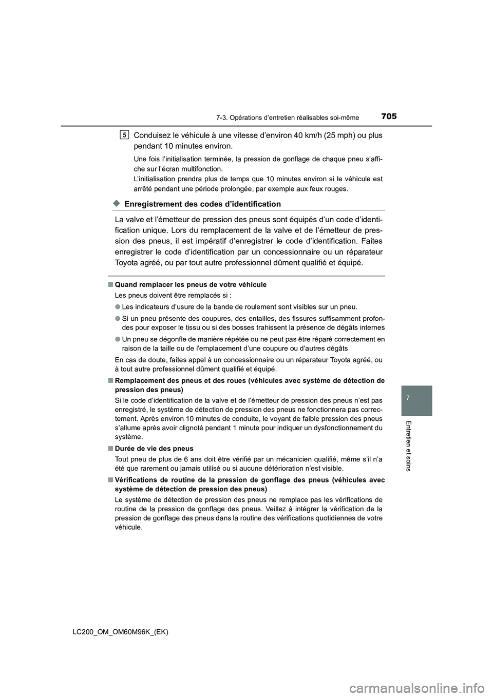 TOYOTA LAND CRUISER 2016 Manuel du propriétaire (in French) 7057-3. Opérations d’entretien réalisables soi-même
LC200_OM_OM60M96K_(EK)
7
Entretien et soins
Conduisez le véhicule à une vitesse d’environ 40 km/h (25 mph) ou plus
pendant 10 minutes envir TOYOTA LAND CRUISER 2016 Manuel du propriétaire (in French) 7057-3. Opérations d’entretien réalisables soi-même
LC200_OM_OM60M96K_(EK)
7
Entretien et soins
Conduisez le véhicule à une vitesse d’environ 40 km/h (25 mph) ou plus
pendant 10 minutes envir