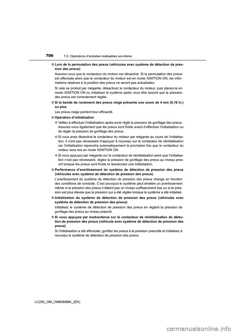 TOYOTA LAND CRUISER 2016 Manuel du propriétaire (in French) 7067-3. Opérations d’entretien réalisables soi-même
LC200_OM_OM60M96K_(EK)■
Lors de la permutation des pneus (véhicules avec système de détection de pres-
sion des pneus)
Assurez-vous que le TOYOTA LAND CRUISER 2016 Manuel du propriétaire (in French) 7067-3. Opérations d’entretien réalisables soi-même
LC200_OM_OM60M96K_(EK)■
Lors de la permutation des pneus (véhicules avec système de détection de pres-
sion des pneus)
Assurez-vous que le