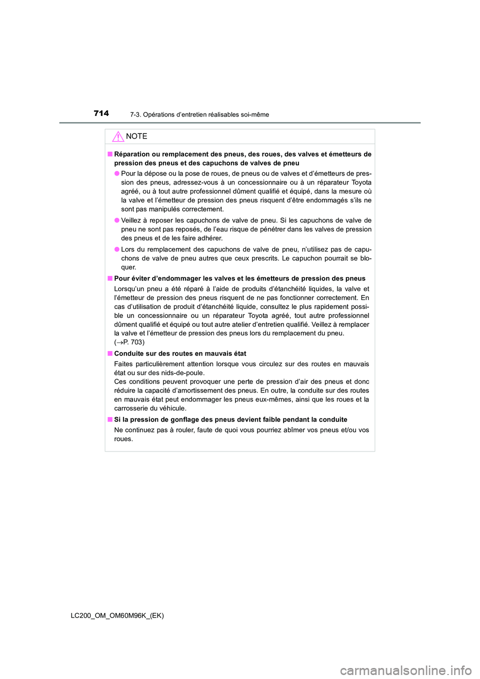 TOYOTA LAND CRUISER 2016  Manuel du propriétaire (in French) 7147-3. Opérations d’entretien réalisables soi-même
LC200_OM_OM60M96K_(EK)
NOTE
■Réparation ou remplacement des pneus, des roues, des valves et émetteurs de
pression des pneus et des capuchon
