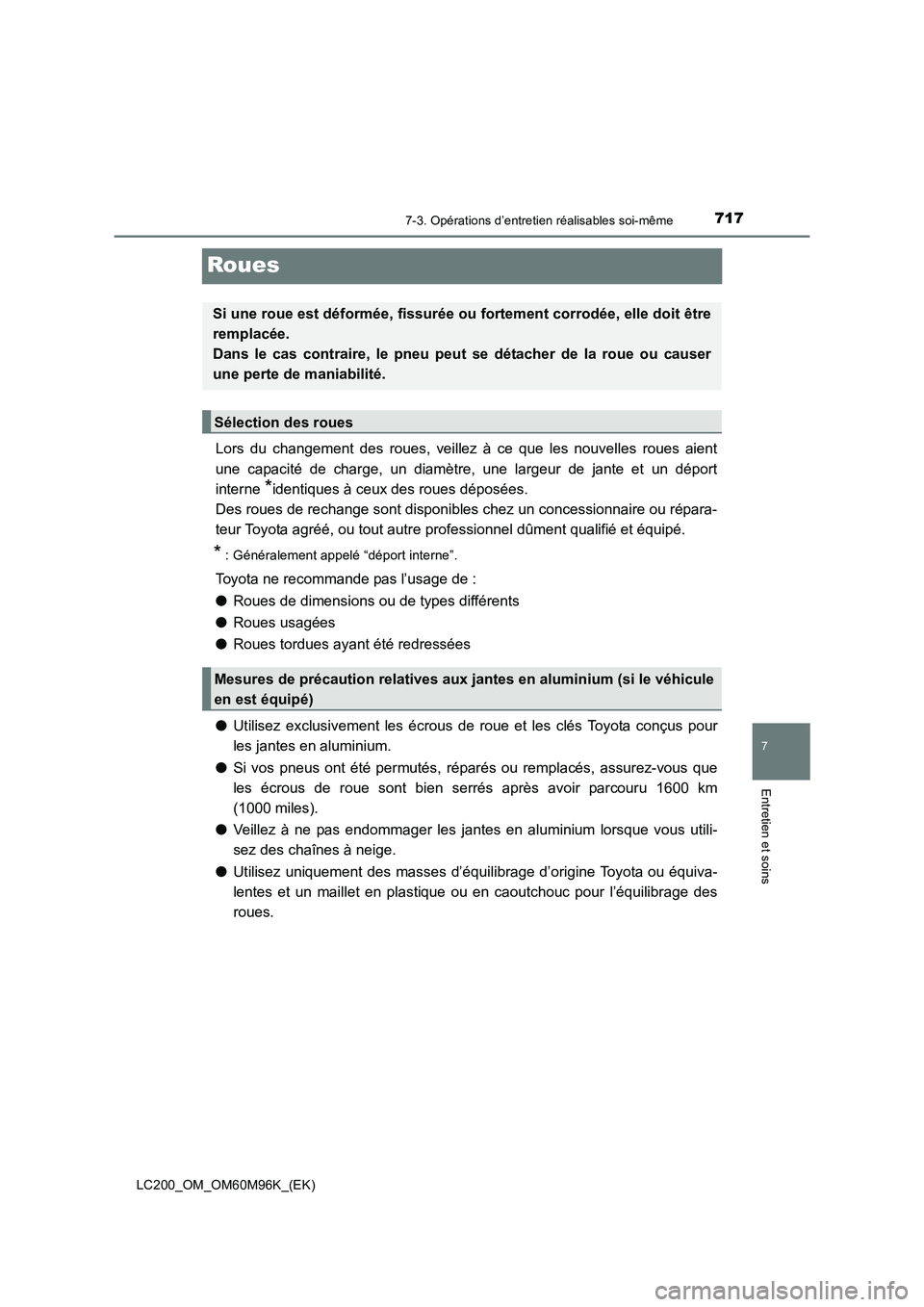 TOYOTA LAND CRUISER 2016  Manuel du propriétaire (in French) 7177-3. Opérations d’entretien réalisables soi-même
LC200_OM_OM60M96K_(EK)
7
Entretien et soins
Roues
Lors du changement des roues, veillez à ce que les nouvelles roues aient
une capacité de ch