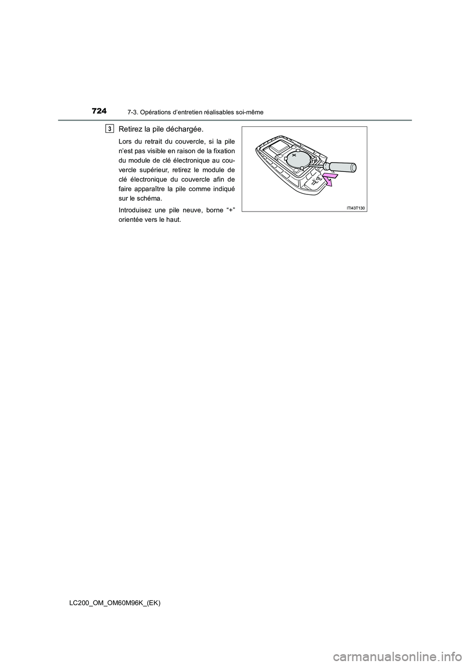 TOYOTA LAND CRUISER 2016  Manuel du propriétaire (in French) 7247-3. Opérations d’entretien réalisables soi-même
LC200_OM_OM60M96K_(EK)
Retirez la pile déchargée.
Lors du retrait du couvercle, si la pile
n’est pas visible en raison de la fixation
du mo