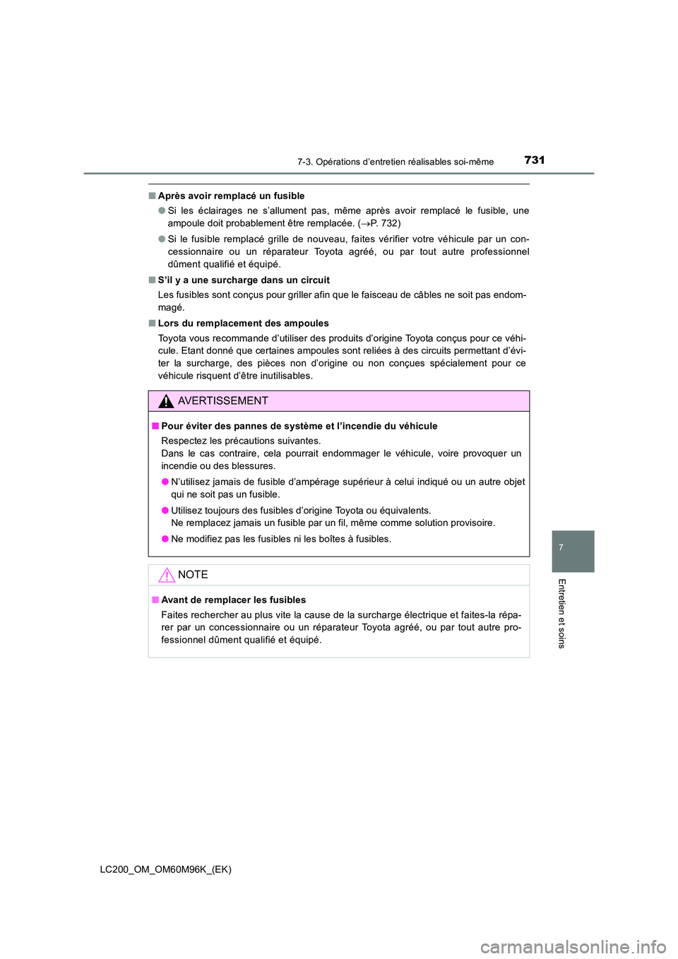 TOYOTA LAND CRUISER 2016  Manuel du propriétaire (in French) 7317-3. Opérations d’entretien réalisables soi-même
LC200_OM_OM60M96K_(EK)
7
Entretien et soins
■Après avoir remplacé un fusible
●Si les éclairages ne s’allument pas, même après avoir 