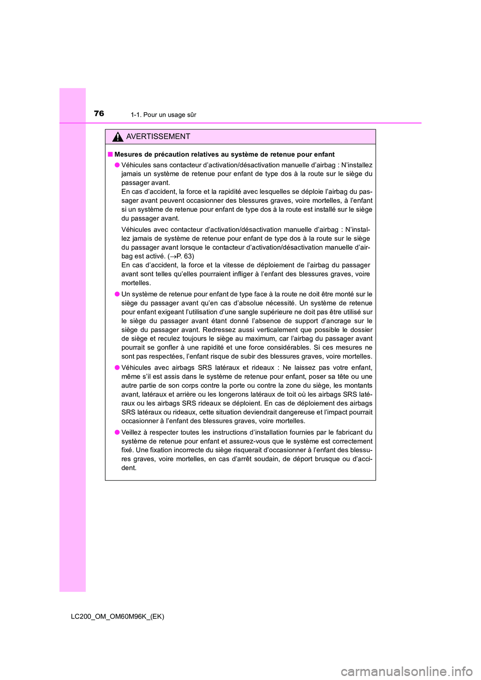 TOYOTA LAND CRUISER 2016 Manuel du propriétaire (in French) 761-1. Pour un usage sûr
LC200_OM_OM60M96K_(EK)
AVERTISSEMENT
■Mesures de précaution relatives au système de retenue pour enfant
●Véhicules sans contacteur d’activation/désactivation manuel TOYOTA LAND CRUISER 2016 Manuel du propriétaire (in French) 761-1. Pour un usage sûr
LC200_OM_OM60M96K_(EK)
AVERTISSEMENT
■Mesures de précaution relatives au système de retenue pour enfant
●Véhicules sans contacteur d’activation/désactivation manuel