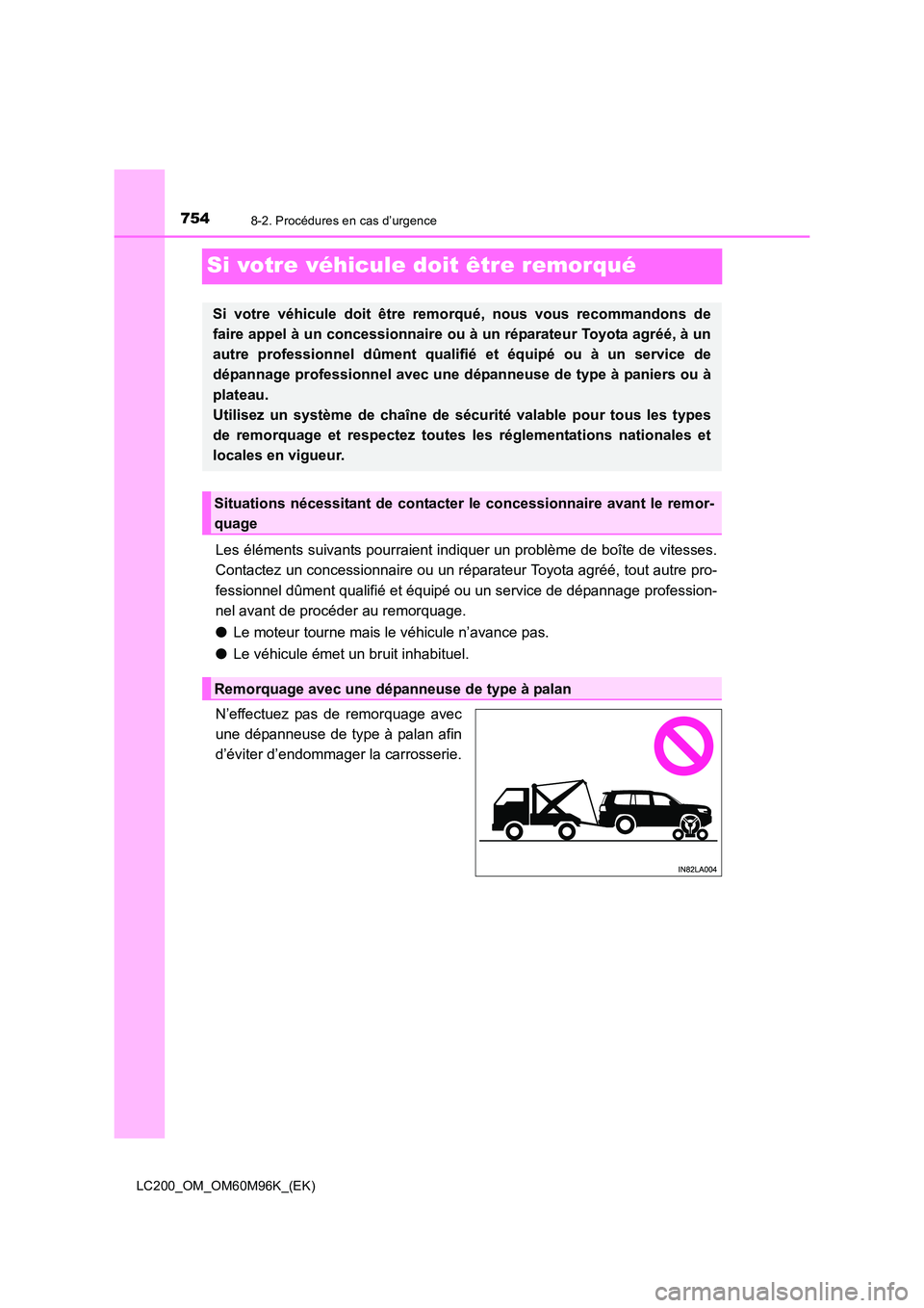 TOYOTA LAND CRUISER 2016 Manuel du propriétaire (in French) 7548-2. Procédures en cas d’urgence
LC200_OM_OM60M96K_(EK)
Si votre véhicule doit être remorqué
Les éléments suivants pourraient indiquer un problème de boîte de vitesses.
Contactez un conce TOYOTA LAND CRUISER 2016 Manuel du propriétaire (in French) 7548-2. Procédures en cas d’urgence
LC200_OM_OM60M96K_(EK)
Si votre véhicule doit être remorqué
Les éléments suivants pourraient indiquer un problème de boîte de vitesses.
Contactez un conce