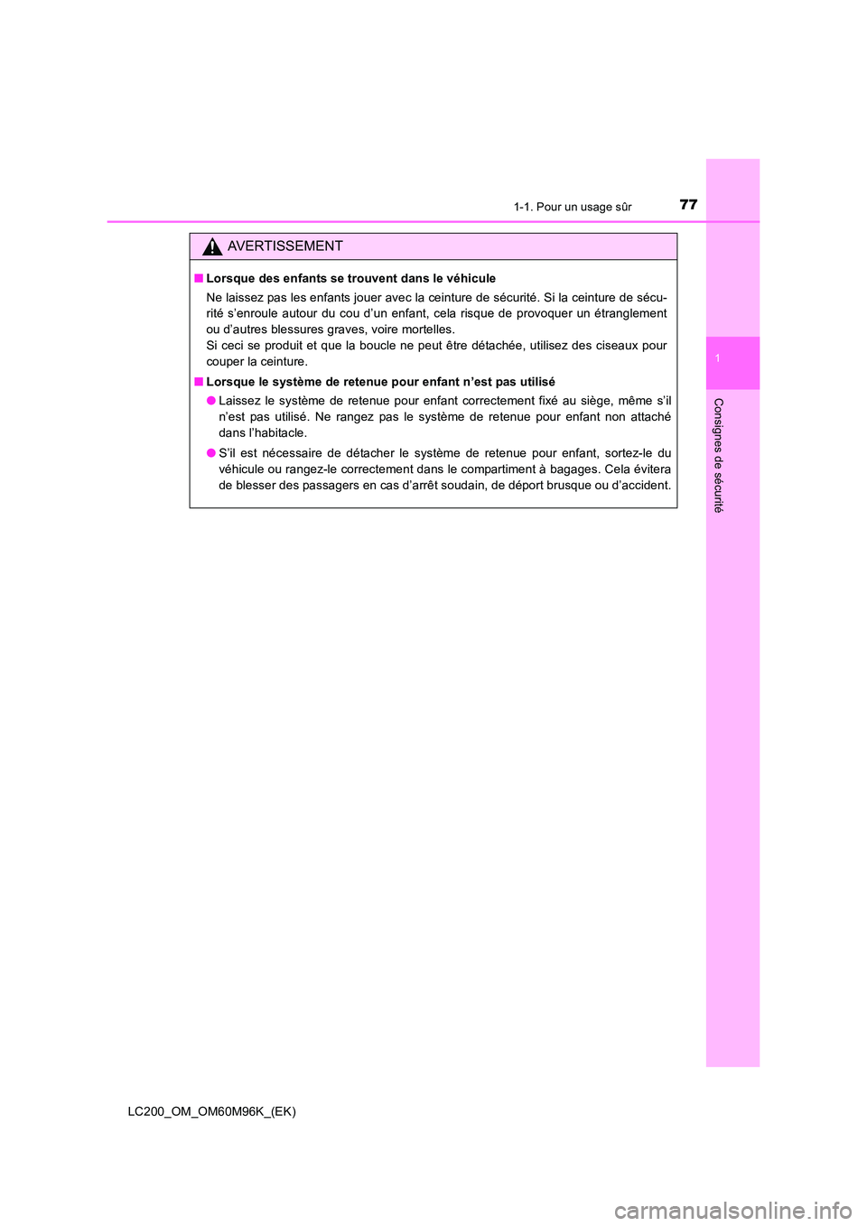 TOYOTA LAND CRUISER 2016  Manuel du propriétaire (in French) 771-1. Pour un usage sûr
1
LC200_OM_OM60M96K_(EK)
Consignes de sécurité
AVERTISSEMENT
■Lorsque des enfants se trouvent dans le véhicule
Ne laissez pas les enfants jouer avec la ceinture de sécu