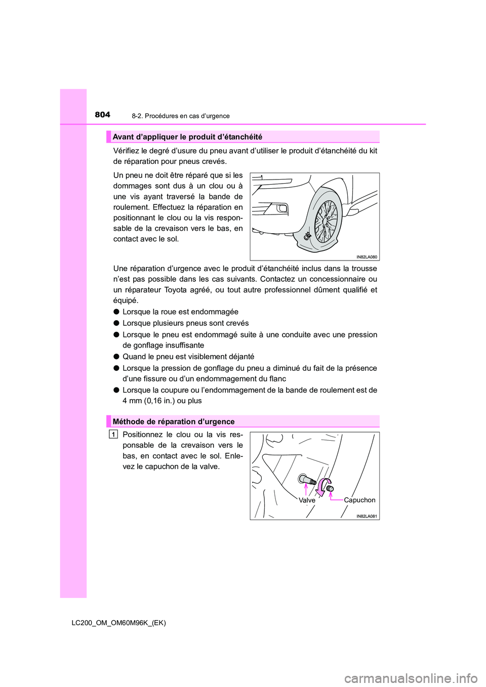 TOYOTA LAND CRUISER 2016 Manuel du propriétaire (in French) 8048-2. Procédures en cas d’urgence
LC200_OM_OM60M96K_(EK)
Vérifiez le degré d’usure du pneu avant d’utiliser le produit d’étanchéité du kit
de réparation pour pneus crevés.
Un pneu ne TOYOTA LAND CRUISER 2016 Manuel du propriétaire (in French) 8048-2. Procédures en cas d’urgence
LC200_OM_OM60M96K_(EK)
Vérifiez le degré d’usure du pneu avant d’utiliser le produit d’étanchéité du kit
de réparation pour pneus crevés.
Un pneu ne