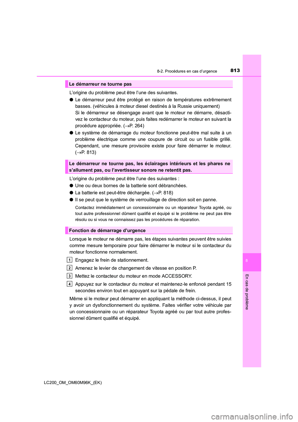 TOYOTA LAND CRUISER 2016 Manuel du propriétaire (in French) 8138-2. Procédures en cas d’urgence
LC200_OM_OM60M96K_(EK)
8
En cas de problème
L’origine du problème peut être l’une des suivantes.
●Le démarreur peut être protégé en ra ison de temp TOYOTA LAND CRUISER 2016 Manuel du propriétaire (in French) 8138-2. Procédures en cas d’urgence
LC200_OM_OM60M96K_(EK)
8
En cas de problème
L’origine du problème peut être l’une des suivantes.
●Le démarreur peut être protégé en ra ison de temp