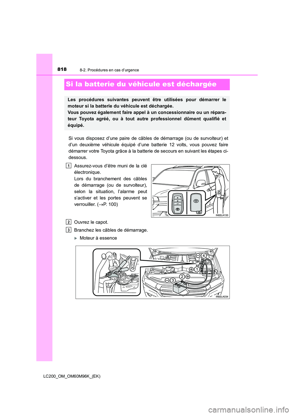 TOYOTA LAND CRUISER 2016  Manuel du propriétaire (in French) 8188-2. Procédures en cas d’urgence
LC200_OM_OM60M96K_(EK)
Si la batterie du véhicule est déchargée
Si vous disposez d’une paire de câbles de démarrage (ou de survolteur) et
d’un deuxième