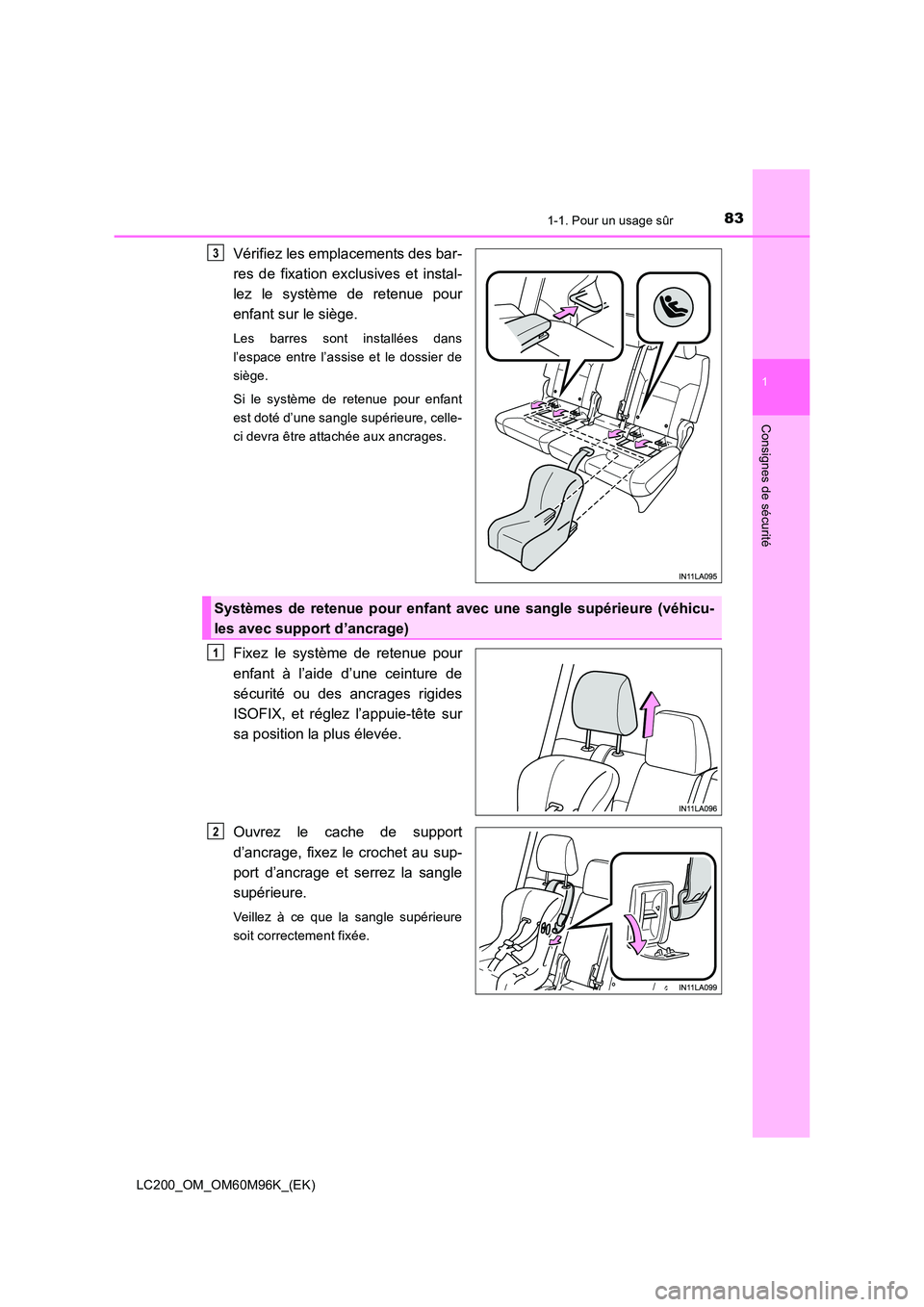 TOYOTA LAND CRUISER 2016  Manuel du propriétaire (in French) 831-1. Pour un usage sûr
1
LC200_OM_OM60M96K_(EK)
Consignes de sécurité
Vérifiez les emplacements des bar-
res de fixation exclusives et instal-
lez le système de retenue pour
enfant sur le sièg