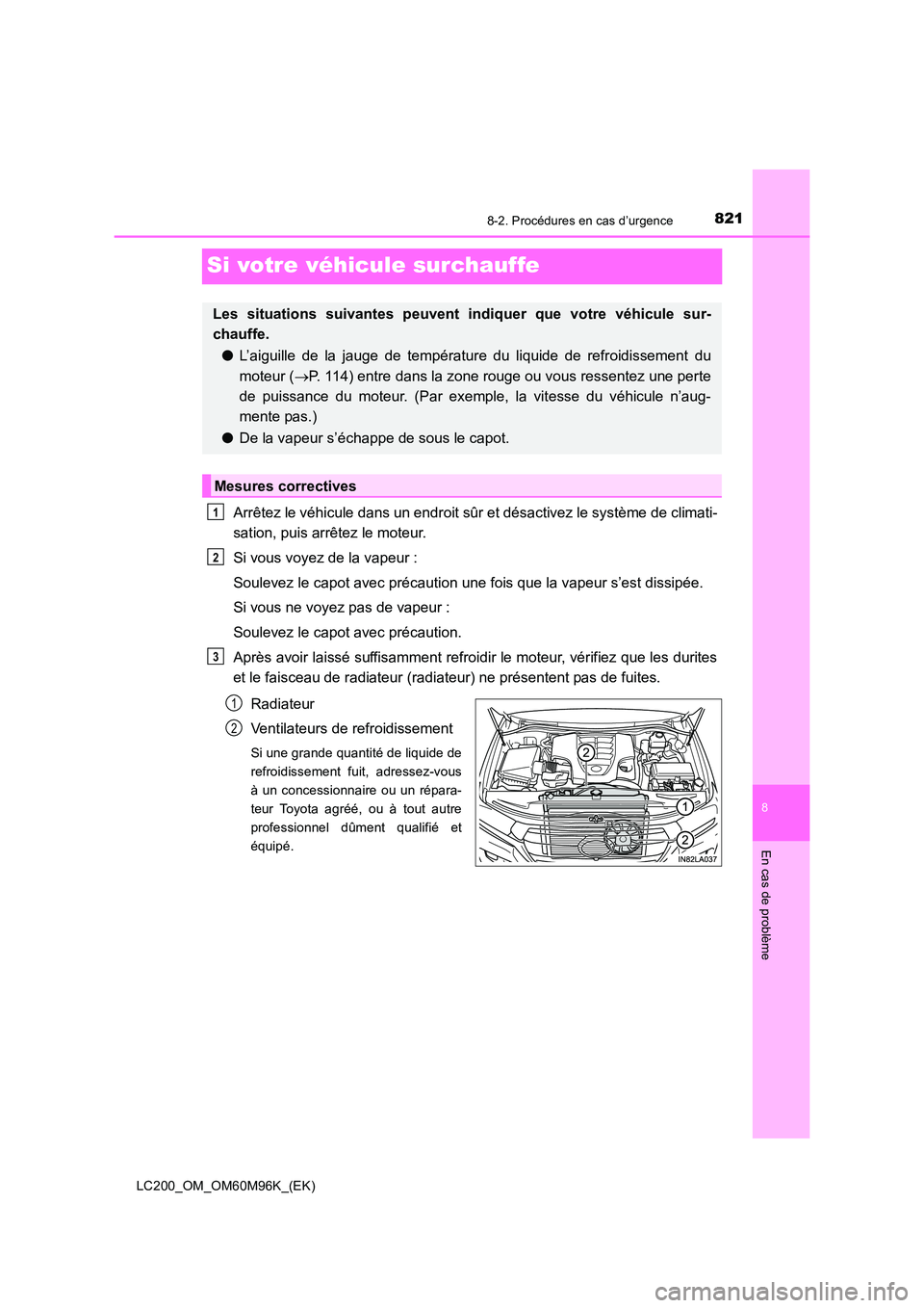 TOYOTA LAND CRUISER 2016  Manuel du propriétaire (in French) 8218-2. Procédures en cas d’urgence
LC200_OM_OM60M96K_(EK)
8
En cas de problème
Si votre véhicule surchauffe
Arrêtez le véhicule dans un endroit sûr et désactivez le système de climati-
sati