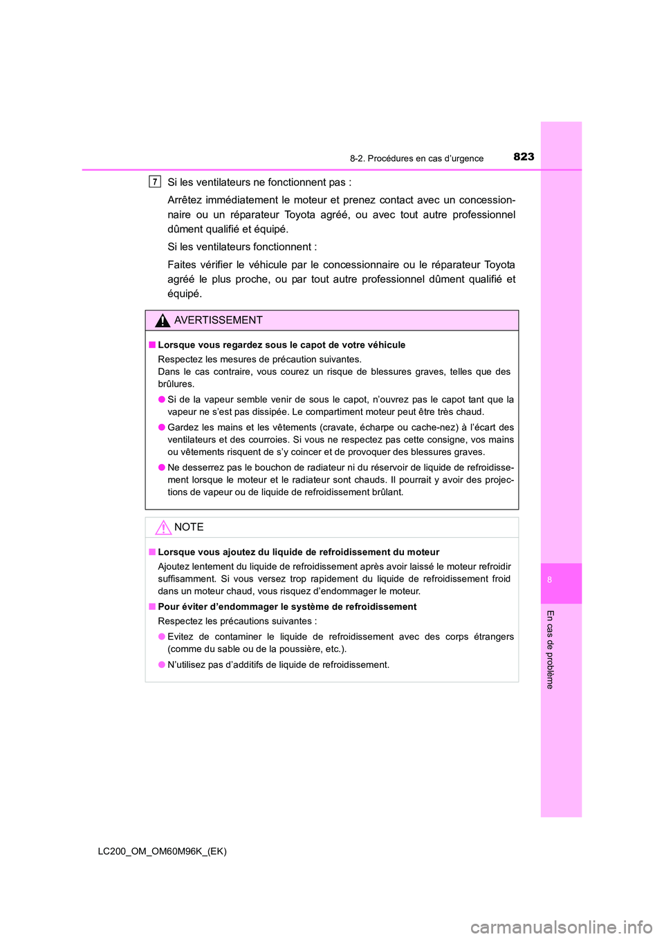 TOYOTA LAND CRUISER 2016  Manuel du propriétaire (in French) 8238-2. Procédures en cas d’urgence
LC200_OM_OM60M96K_(EK)
8
En cas de problème
Si les ventilateurs ne fonctionnent pas : 
Arrêtez immédiatement le moteur et prenez contact avec un concession-
n