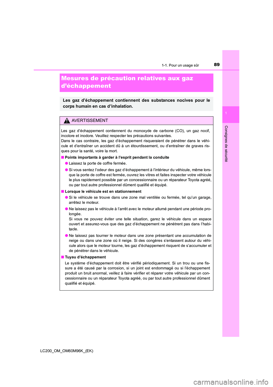 TOYOTA LAND CRUISER 2016 Manuel du propriétaire (in French) 891-1. Pour un usage sûr
1
LC200_OM_OM60M96K_(EK)
Consignes de sécurité
Mesures de précaution relatives aux gaz
d’échappement
Les gaz d’échappement contiennent des substances nocives pour l TOYOTA LAND CRUISER 2016 Manuel du propriétaire (in French) 891-1. Pour un usage sûr
1
LC200_OM_OM60M96K_(EK)
Consignes de sécurité
Mesures de précaution relatives aux gaz
d’échappement
Les gaz d’échappement contiennent des substances nocives pour l
