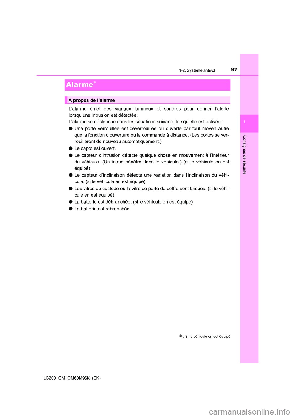 TOYOTA LAND CRUISER 2016 Manuel du propriétaire (in French) 97
1
1-2. Système antivol
LC200_OM_OM60M96K_(EK)
Consignes de sécurité
Alar me∗
L’alarme émet des signaux lumineux et sonores pour donner l’alerte
lorsqu’une intrusion est détectée.
L TOYOTA LAND CRUISER 2016 Manuel du propriétaire (in French) 97
1
1-2. Système antivol
LC200_OM_OM60M96K_(EK)
Consignes de sécurité
Alar me∗
L’alarme émet des signaux lumineux et sonores pour donner l’alerte
lorsqu’une intrusion est détectée.
L