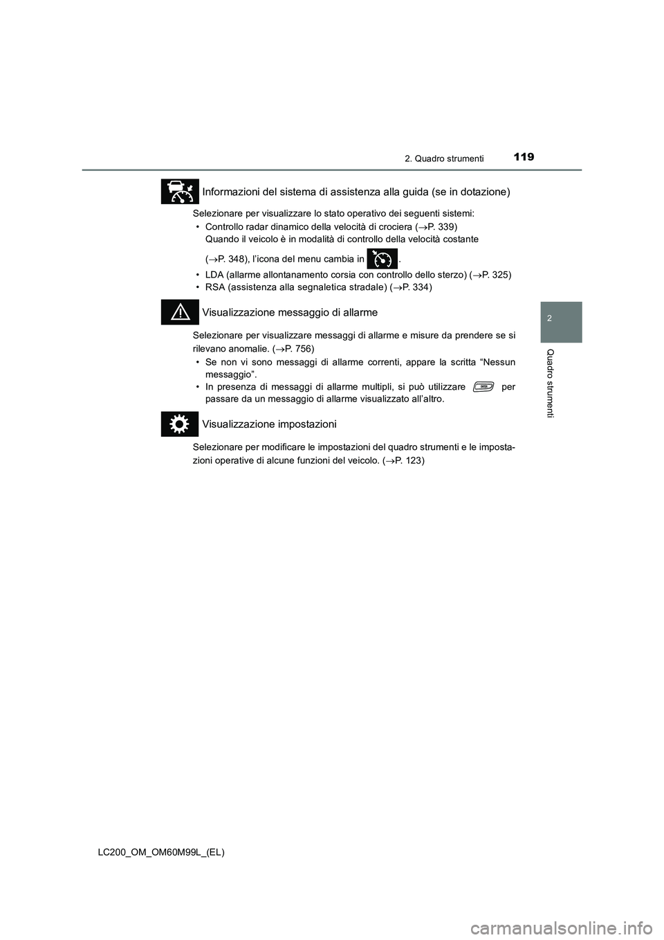 TOYOTA LAND CRUISER 2016 Manuale duso (in Italian) 1192. Quadro strumenti
2
Quadro strumenti
LC200_OM_OM60M99L_(EL)
Informazioni del sistema di assistenza alla guida (se in dotazione)
Selezionare per visualizzare lo stato operativo dei seguenti sistem TOYOTA LAND CRUISER 2016 Manuale duso (in Italian) 1192. Quadro strumenti
2
Quadro strumenti
LC200_OM_OM60M99L_(EL)
Informazioni del sistema di assistenza alla guida (se in dotazione)
Selezionare per visualizzare lo stato operativo dei seguenti sistem