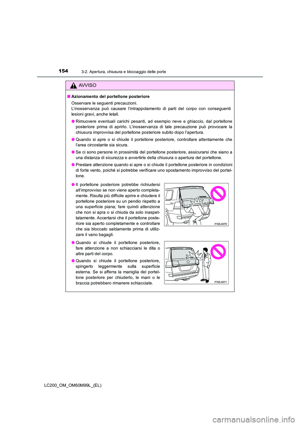 TOYOTA LAND CRUISER 2016 Manuale duso (in Italian) 1543-2. Apertura, chiusura e bloccaggio delle porte
LC200_OM_OM60M99L_(EL)
AVVISO
■Azionamento del portellone posteriore
Osservare le seguenti precauzioni.
L’inosservanza può causare l’intrapp TOYOTA LAND CRUISER 2016 Manuale duso (in Italian) 1543-2. Apertura, chiusura e bloccaggio delle porte
LC200_OM_OM60M99L_(EL)
AVVISO
■Azionamento del portellone posteriore
Osservare le seguenti precauzioni.
L’inosservanza può causare l’intrapp