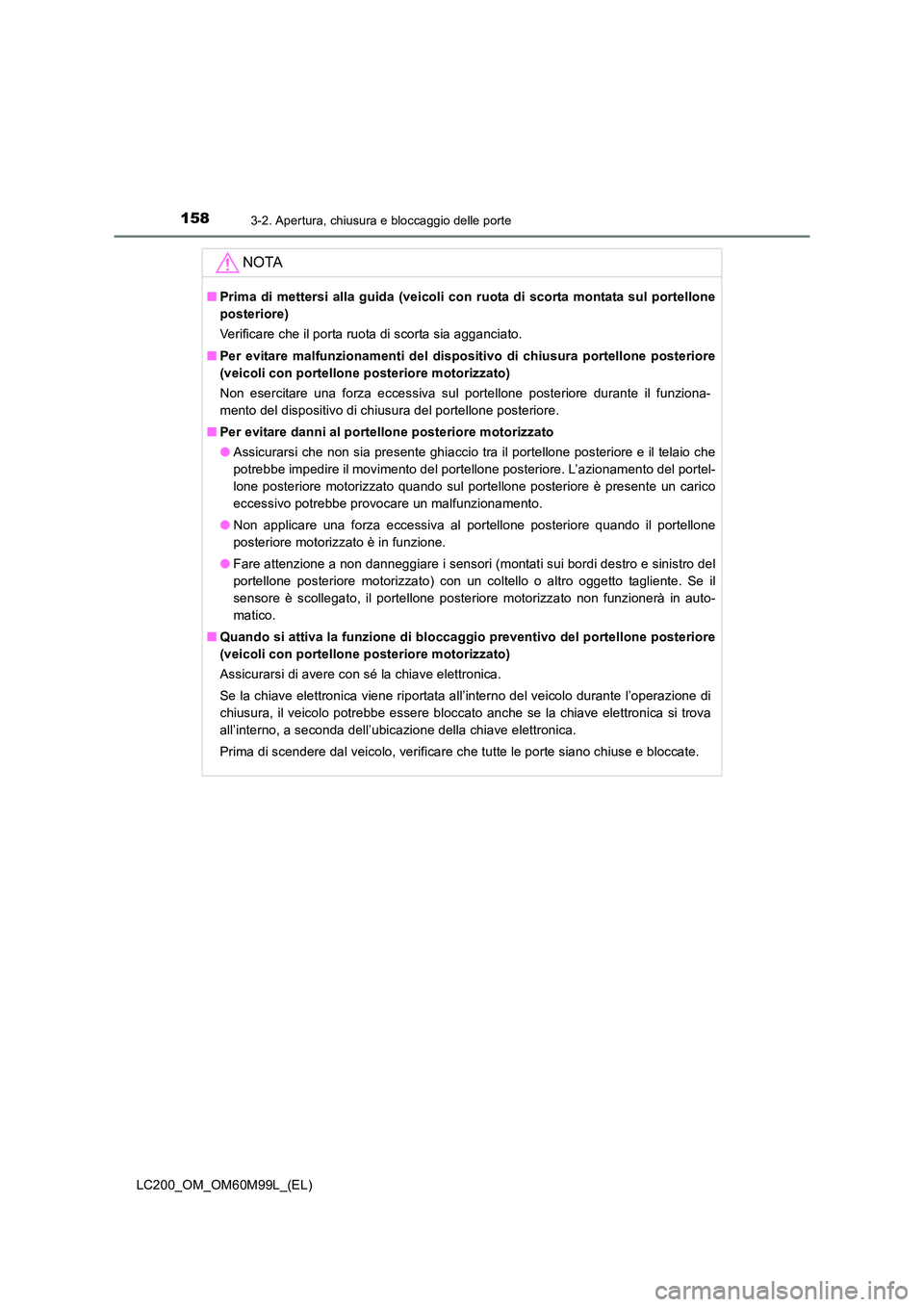 TOYOTA LAND CRUISER 2016 Manuale duso (in Italian) 1583-2. Apertura, chiusura e bloccaggio delle porte
LC200_OM_OM60M99L_(EL)
NOTA
■Prima di mettersi alla guida (veicoli con ruota di scorta montata sul portellone
posteriore)
Verificare che il porta TOYOTA LAND CRUISER 2016 Manuale duso (in Italian) 1583-2. Apertura, chiusura e bloccaggio delle porte
LC200_OM_OM60M99L_(EL)
NOTA
■Prima di mettersi alla guida (veicoli con ruota di scorta montata sul portellone
posteriore)
Verificare che il porta