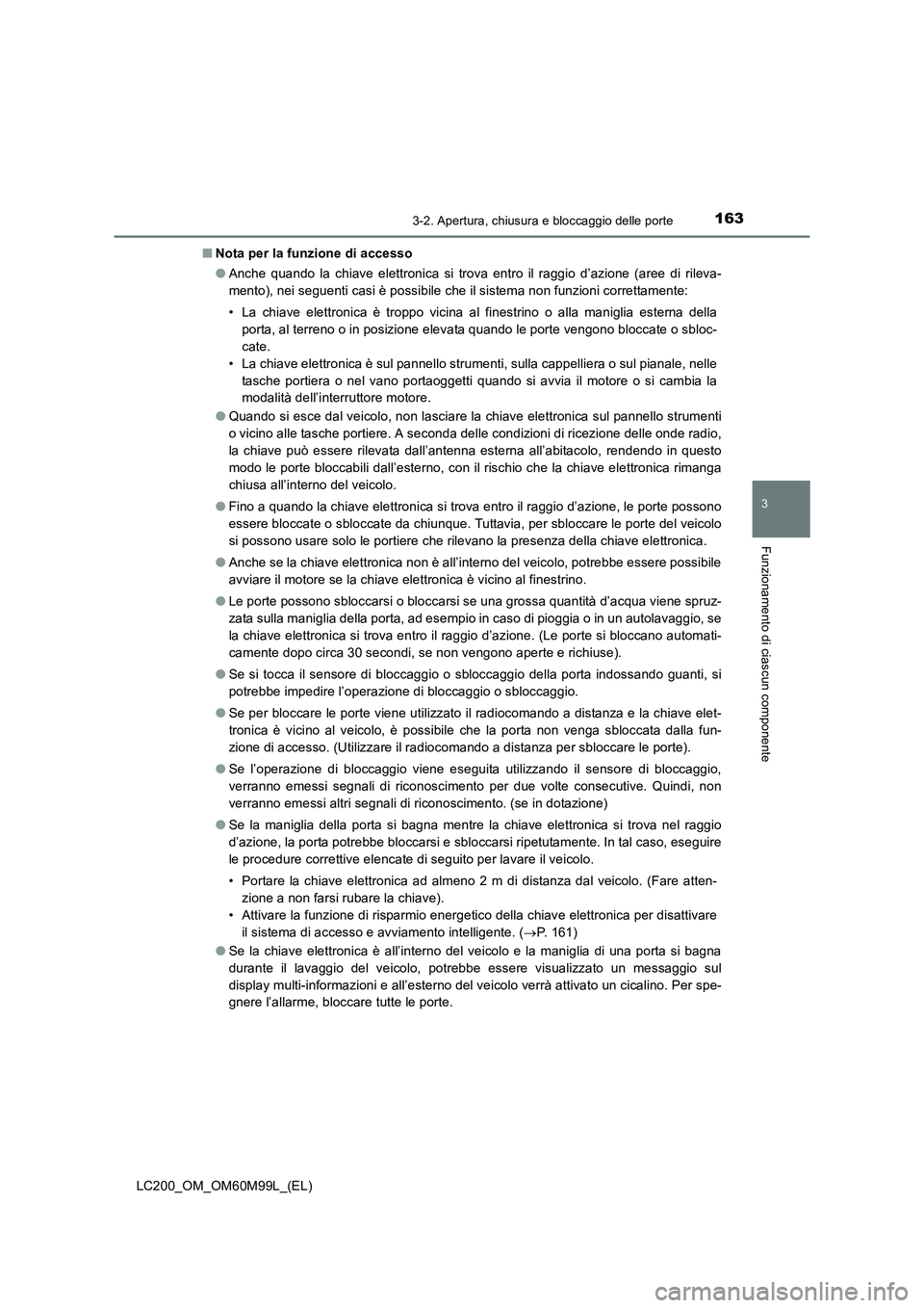 TOYOTA LAND CRUISER 2016 Manuale duso (in Italian) 1633-2. Apertura, chiusura e bloccaggio delle porte
3
Funzionamento di ciascun componente
LC200_OM_OM60M99L_(EL)■
Nota per la funzione di accesso
●Anche quando la chiave elettronica si trova entro TOYOTA LAND CRUISER 2016 Manuale duso (in Italian) 1633-2. Apertura, chiusura e bloccaggio delle porte
3
Funzionamento di ciascun componente
LC200_OM_OM60M99L_(EL)■
Nota per la funzione di accesso
●Anche quando la chiave elettronica si trova entro