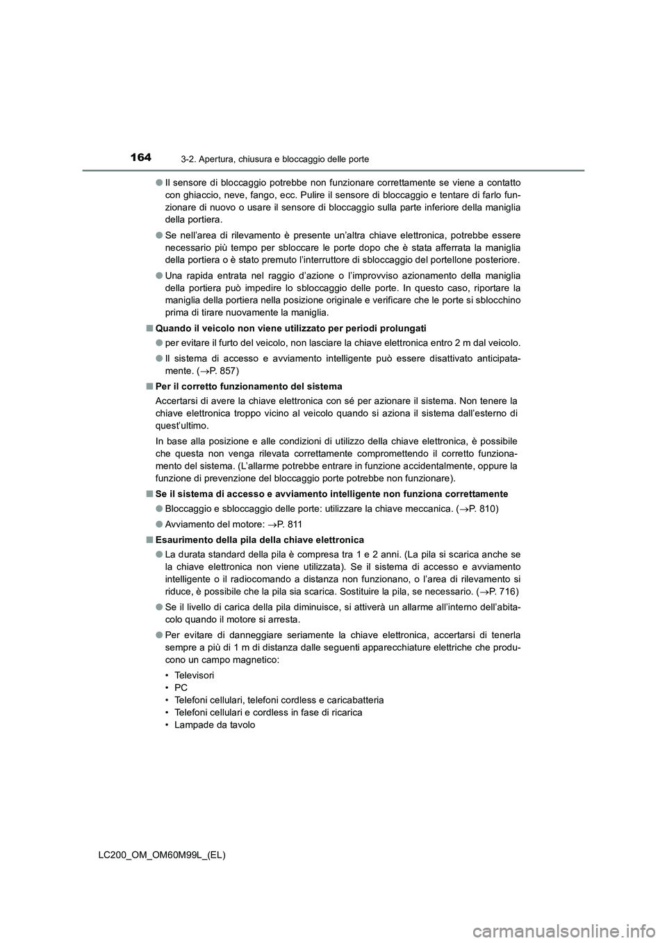 TOYOTA LAND CRUISER 2016 Manuale duso (in Italian) 1643-2. Apertura, chiusura e bloccaggio delle porte
LC200_OM_OM60M99L_(EL)●
Il sensore di bloccaggio potrebbe non funzionare correttamente se viene a contatto
con ghiaccio, neve, fango, ecc. Pulire TOYOTA LAND CRUISER 2016 Manuale duso (in Italian) 1643-2. Apertura, chiusura e bloccaggio delle porte
LC200_OM_OM60M99L_(EL)●
Il sensore di bloccaggio potrebbe non funzionare correttamente se viene a contatto
con ghiaccio, neve, fango, ecc. Pulire