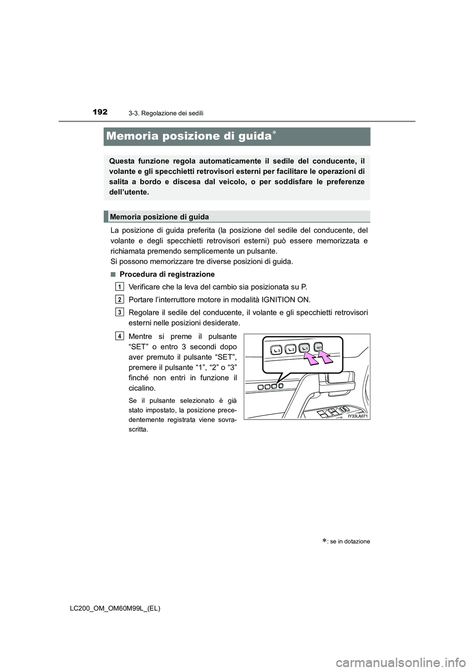 TOYOTA LAND CRUISER 2016 Manuale duso (in Italian) 1923-3. Regolazione dei sedili
LC200_OM_OM60M99L_(EL)
Memoria posizione di guida∗
La posizione di guida preferita (la posizione del sedile del conducente, del
volante e degli specchietti retrovisori TOYOTA LAND CRUISER 2016 Manuale duso (in Italian) 1923-3. Regolazione dei sedili
LC200_OM_OM60M99L_(EL)
Memoria posizione di guida∗
La posizione di guida preferita (la posizione del sedile del conducente, del
volante e degli specchietti retrovisori