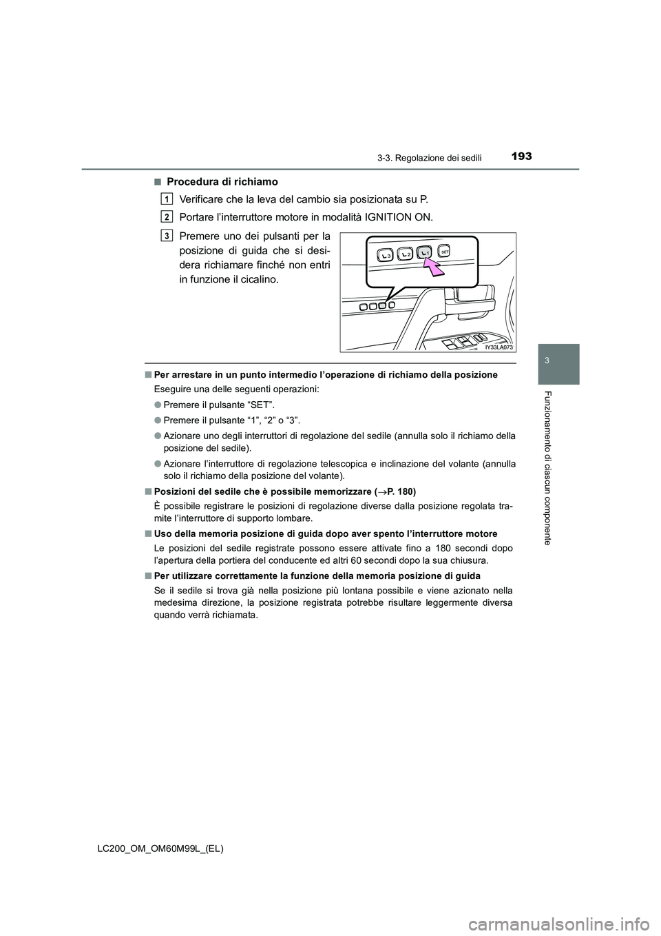 TOYOTA LAND CRUISER 2016 Manuale duso (in Italian) 1933-3. Regolazione dei sedili
3
Funzionamento di ciascun componente
LC200_OM_OM60M99L_(EL)■
Procedura di richiamo
Verificare che la leva del cambio sia posizionata su P.
Portare l’interruttore mo TOYOTA LAND CRUISER 2016 Manuale duso (in Italian) 1933-3. Regolazione dei sedili
3
Funzionamento di ciascun componente
LC200_OM_OM60M99L_(EL)■
Procedura di richiamo
Verificare che la leva del cambio sia posizionata su P.
Portare l’interruttore mo