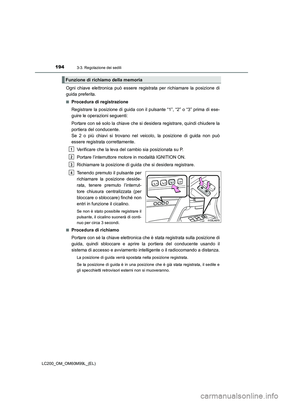 TOYOTA LAND CRUISER 2016 Manuale duso (in Italian) 1943-3. Regolazione dei sedili
LC200_OM_OM60M99L_(EL)
Ogni chiave elettronica può essere registrata per richiamare la posizione di
guida preferita.
■Procedura di registrazione
Registrare la posizio TOYOTA LAND CRUISER 2016 Manuale duso (in Italian) 1943-3. Regolazione dei sedili
LC200_OM_OM60M99L_(EL)
Ogni chiave elettronica può essere registrata per richiamare la posizione di
guida preferita.
■Procedura di registrazione
Registrare la posizio