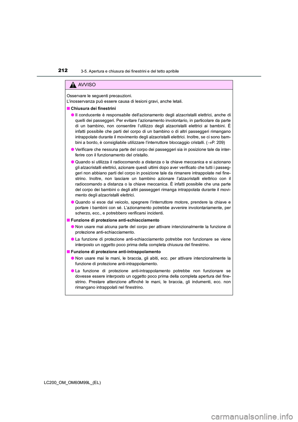 TOYOTA LAND CRUISER 2016 Manuale duso (in Italian) 2123-5. Apertura e chiusura dei finestrini e del tetto apribile
LC200_OM_OM60M99L_(EL)
AVVISO
Osservare le seguenti precauzioni.
L’inosservanza può essere causa di lesioni gravi, anche letali.
■ TOYOTA LAND CRUISER 2016 Manuale duso (in Italian) 2123-5. Apertura e chiusura dei finestrini e del tetto apribile
LC200_OM_OM60M99L_(EL)
AVVISO
Osservare le seguenti precauzioni.
L’inosservanza può essere causa di lesioni gravi, anche letali.
■
