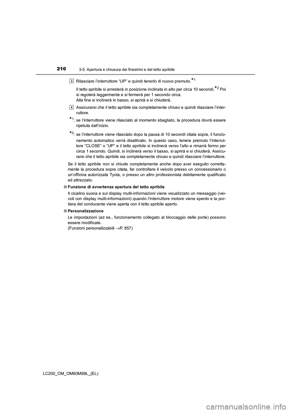 TOYOTA LAND CRUISER 2016 Manuale duso (in Italian) 2163-5. Apertura e chiusura dei finestrini e del tetto apribile
LC200_OM_OM60M99L_(EL)Rilasciare l’interruttore “UP” e quindi tenerlo di nuovo premuto.
*1
Il tetto apribile si arresterà in posi TOYOTA LAND CRUISER 2016 Manuale duso (in Italian) 2163-5. Apertura e chiusura dei finestrini e del tetto apribile
LC200_OM_OM60M99L_(EL)Rilasciare l’interruttore “UP” e quindi tenerlo di nuovo premuto.
*1
Il tetto apribile si arresterà in posi