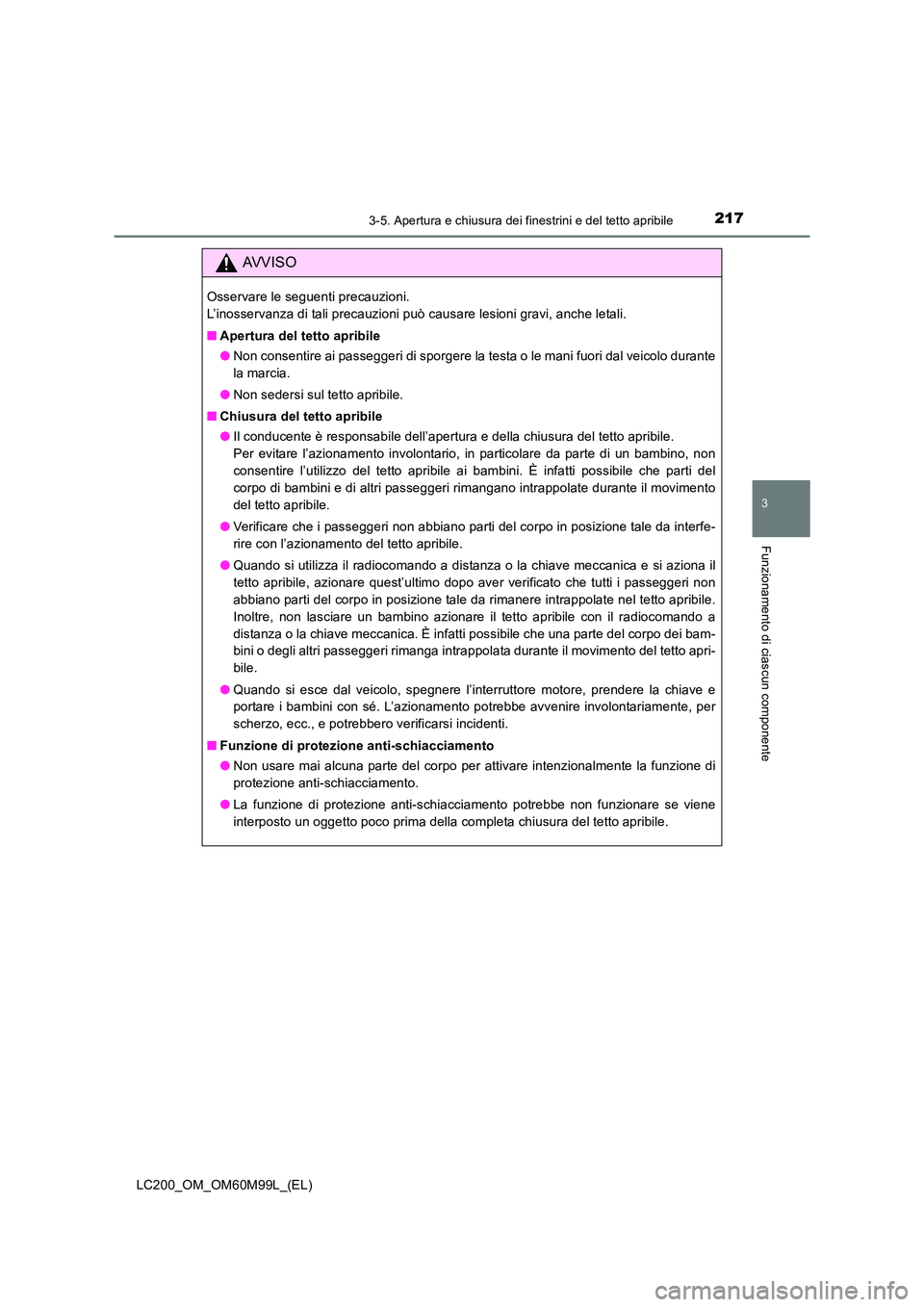 TOYOTA LAND CRUISER 2016 Manuale duso (in Italian) 2173-5. Apertura e chiusura dei finestrini e del tetto apribile
3
Funzionamento di ciascun componente
LC200_OM_OM60M99L_(EL)
AVVISO
Osservare le seguenti precauzioni.
L’inosservanza di tali precauz TOYOTA LAND CRUISER 2016 Manuale duso (in Italian) 2173-5. Apertura e chiusura dei finestrini e del tetto apribile
3
Funzionamento di ciascun componente
LC200_OM_OM60M99L_(EL)
AVVISO
Osservare le seguenti precauzioni.
L’inosservanza di tali precauz