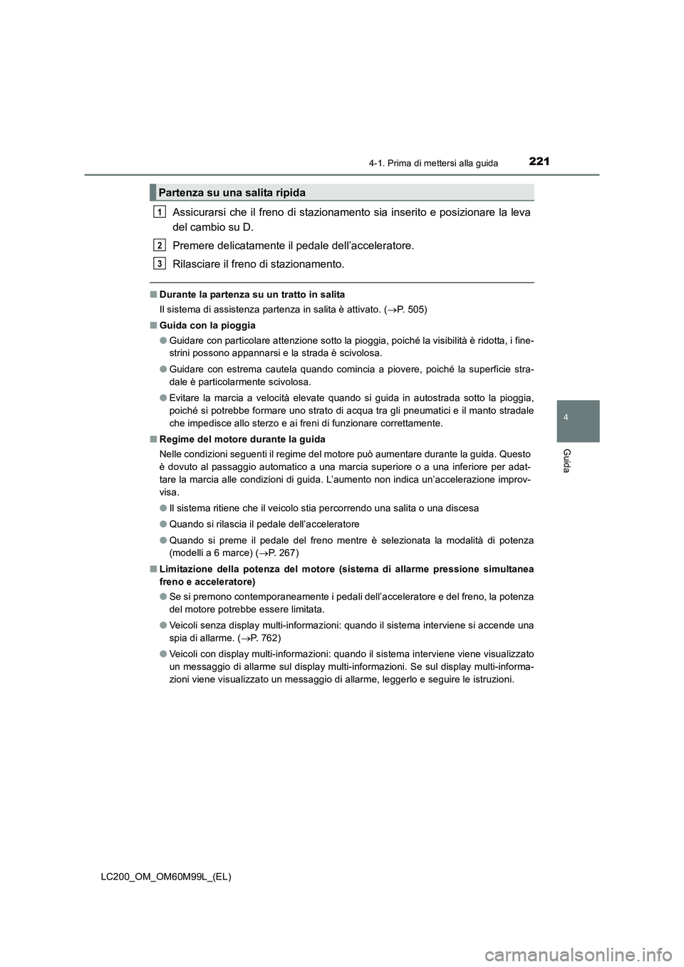 TOYOTA LAND CRUISER 2016 Manuale duso (in Italian) 2214-1. Prima di mettersi alla guida
4
Guida
LC200_OM_OM60M99L_(EL)
Assicurarsi che il freno di stazionamento sia inserito e posizionare la leva
del cambio su D.
Premere delicatamente il pedale dell TOYOTA LAND CRUISER 2016 Manuale duso (in Italian) 2214-1. Prima di mettersi alla guida
4
Guida
LC200_OM_OM60M99L_(EL)
Assicurarsi che il freno di stazionamento sia inserito e posizionare la leva
del cambio su D.
Premere delicatamente il pedale dell