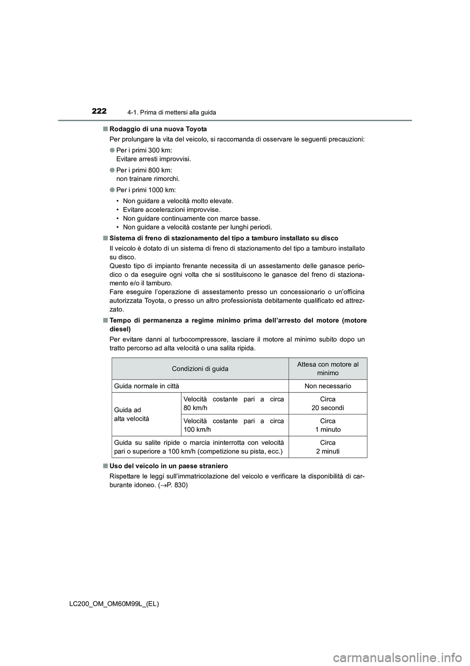 TOYOTA LAND CRUISER 2016 Manuale duso (in Italian) 2224-1. Prima di mettersi alla guida
LC200_OM_OM60M99L_(EL)■
Rodaggio di una nuova Toyota
Per prolungare la vita del veicolo, si raccomanda di osservare le seguenti precauzioni:
●Per i primi 300 k TOYOTA LAND CRUISER 2016 Manuale duso (in Italian) 2224-1. Prima di mettersi alla guida
LC200_OM_OM60M99L_(EL)■
Rodaggio di una nuova Toyota
Per prolungare la vita del veicolo, si raccomanda di osservare le seguenti precauzioni:
●Per i primi 300 k