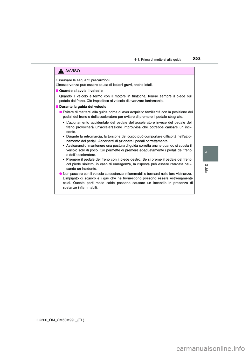 TOYOTA LAND CRUISER 2016 Manuale duso (in Italian) 2234-1. Prima di mettersi alla guida
4
Guida
LC200_OM_OM60M99L_(EL)
AVVISO
Osservare le seguenti precauzioni.
L’inosservanza può essere causa di lesioni gravi, anche letali.
■Quando si avvia il TOYOTA LAND CRUISER 2016 Manuale duso (in Italian) 2234-1. Prima di mettersi alla guida
4
Guida
LC200_OM_OM60M99L_(EL)
AVVISO
Osservare le seguenti precauzioni.
L’inosservanza può essere causa di lesioni gravi, anche letali.
■Quando si avvia il