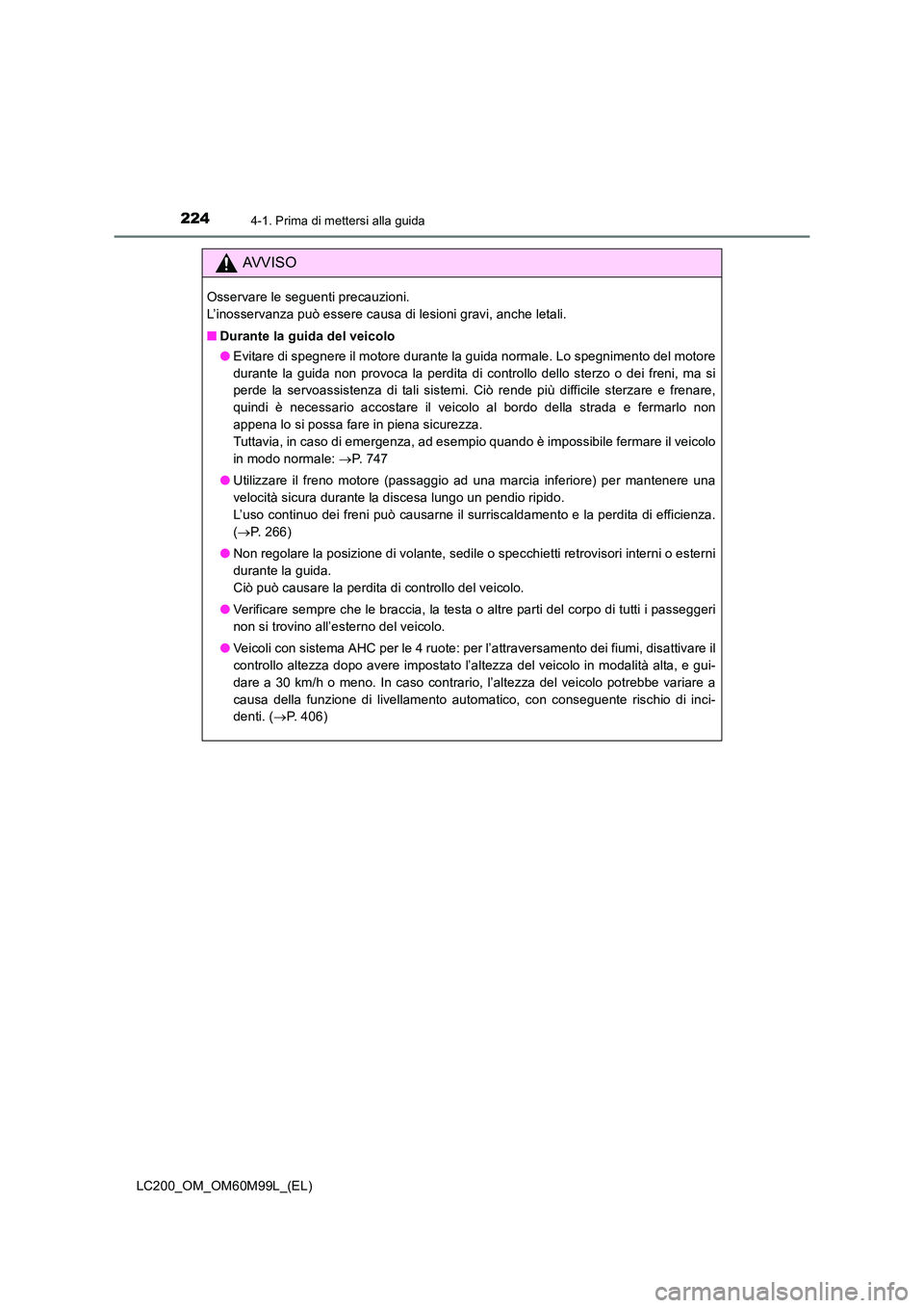TOYOTA LAND CRUISER 2016 Manuale duso (in Italian) 2244-1. Prima di mettersi alla guida
LC200_OM_OM60M99L_(EL)
AVVISO
Osservare le seguenti precauzioni.
L’inosservanza può essere causa di lesioni gravi, anche letali.
■Durante la guida del veicol TOYOTA LAND CRUISER 2016 Manuale duso (in Italian) 2244-1. Prima di mettersi alla guida
LC200_OM_OM60M99L_(EL)
AVVISO
Osservare le seguenti precauzioni.
L’inosservanza può essere causa di lesioni gravi, anche letali.
■Durante la guida del veicol