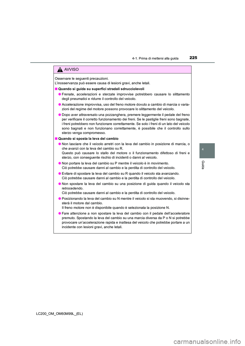 TOYOTA LAND CRUISER 2016 Manuale duso (in Italian) 2254-1. Prima di mettersi alla guida
4
Guida
LC200_OM_OM60M99L_(EL)
AVVISO
Osservare le seguenti precauzioni.
L’inosservanza può essere causa di lesioni gravi, anche letali.
■Quando si guida su TOYOTA LAND CRUISER 2016 Manuale duso (in Italian) 2254-1. Prima di mettersi alla guida
4
Guida
LC200_OM_OM60M99L_(EL)
AVVISO
Osservare le seguenti precauzioni.
L’inosservanza può essere causa di lesioni gravi, anche letali.
■Quando si guida su
