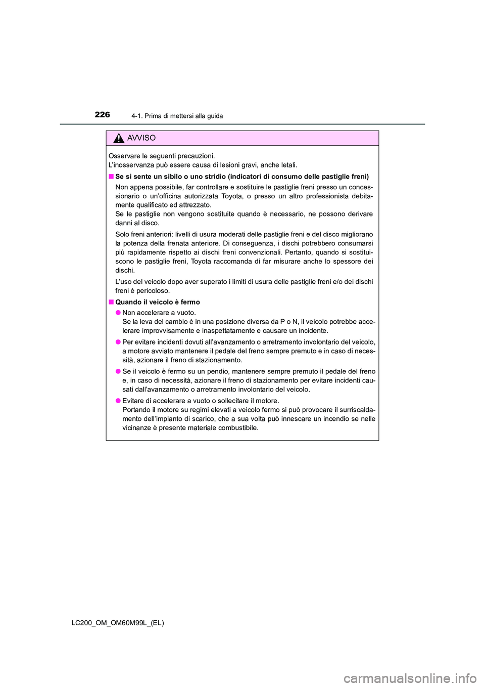 TOYOTA LAND CRUISER 2016 Manuale duso (in Italian) 2264-1. Prima di mettersi alla guida
LC200_OM_OM60M99L_(EL)
AVVISO
Osservare le seguenti precauzioni.
L’inosservanza può essere causa di lesioni gravi, anche letali.
■Se si sente un sibilo o uno TOYOTA LAND CRUISER 2016 Manuale duso (in Italian) 2264-1. Prima di mettersi alla guida
LC200_OM_OM60M99L_(EL)
AVVISO
Osservare le seguenti precauzioni.
L’inosservanza può essere causa di lesioni gravi, anche letali.
■Se si sente un sibilo o uno