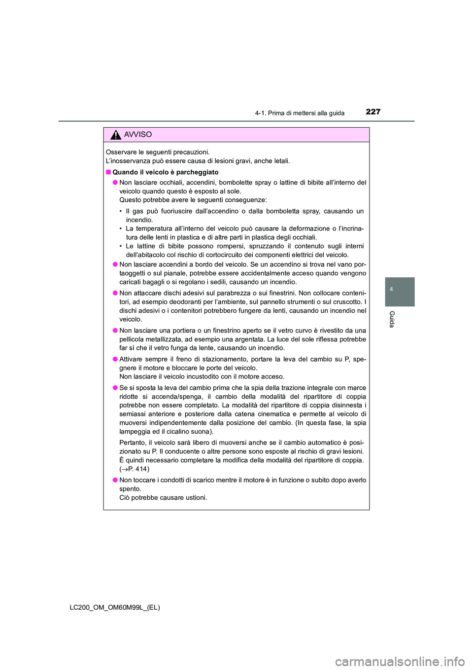 TOYOTA LAND CRUISER 2016 Manuale duso (in Italian) 2274-1. Prima di mettersi alla guida
4
Guida
LC200_OM_OM60M99L_(EL)
AVVISO
Osservare le seguenti precauzioni.
L’inosservanza può essere causa di lesioni gravi, anche letali.
■Quando il veicolo TOYOTA LAND CRUISER 2016 Manuale duso (in Italian) 2274-1. Prima di mettersi alla guida
4
Guida
LC200_OM_OM60M99L_(EL)
AVVISO
Osservare le seguenti precauzioni.
L’inosservanza può essere causa di lesioni gravi, anche letali.
■Quando il veicolo