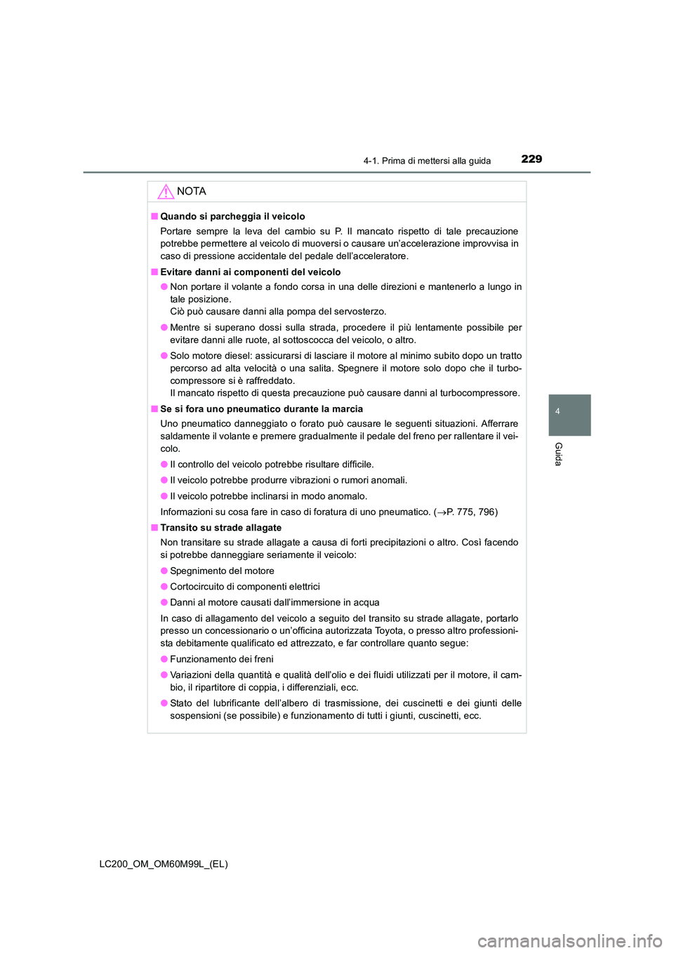 TOYOTA LAND CRUISER 2016 Manuale duso (in Italian) 2294-1. Prima di mettersi alla guida
4
Guida
LC200_OM_OM60M99L_(EL)
NOTA
■Quando si parcheggia il veicolo
Portare sempre la leva del cambio su P. Il mancato rispetto di tale precauzione
potrebbe per TOYOTA LAND CRUISER 2016 Manuale duso (in Italian) 2294-1. Prima di mettersi alla guida
4
Guida
LC200_OM_OM60M99L_(EL)
NOTA
■Quando si parcheggia il veicolo
Portare sempre la leva del cambio su P. Il mancato rispetto di tale precauzione
potrebbe per