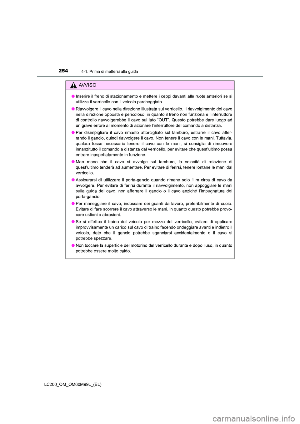 TOYOTA LAND CRUISER 2016 Manuale duso (in Italian) 2544-1. Prima di mettersi alla guida
LC200_OM_OM60M99L_(EL)
AVVISO
●Inserire il freno di stazionamento e mettere i ceppi davanti alle ruote anteriori se si
utilizza il verricello con il veicolo parc TOYOTA LAND CRUISER 2016 Manuale duso (in Italian) 2544-1. Prima di mettersi alla guida
LC200_OM_OM60M99L_(EL)
AVVISO
●Inserire il freno di stazionamento e mettere i ceppi davanti alle ruote anteriori se si
utilizza il verricello con il veicolo parc